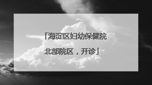 海淀区妇幼保健院北部院区，开诊