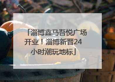 淄博鑫马吾悦广场开业！淄博新晋24小时潮玩地标