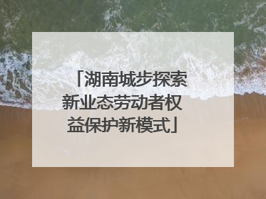 湖南城步探索新业态劳动者权益保护新模式