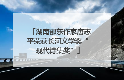 湖南邵东作家唐志平荣获长河文学奖“现代诗集奖”
