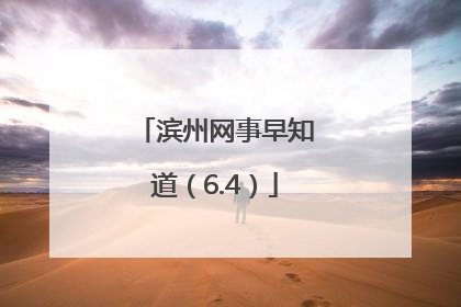 滨州网事早知道（6.4）