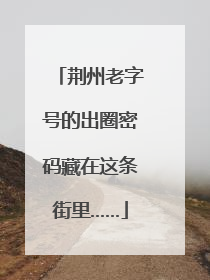 荆州老字号的出圈密码藏在这条街里……