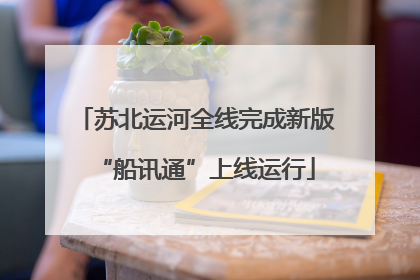 苏北运河全线完成新版“船讯通”上线运行