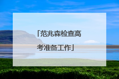 范兆森检查高考准备工作
