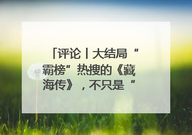 评论丨大结局“霸榜”热搜的《藏海传》，不只是“肖战变了”