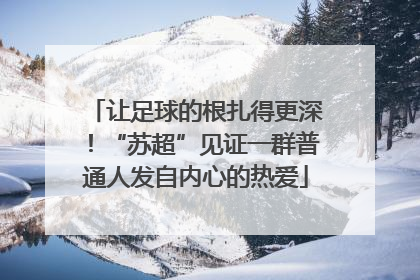 让足球的根扎得更深！“苏超”见证一群普通人发自内心的热爱