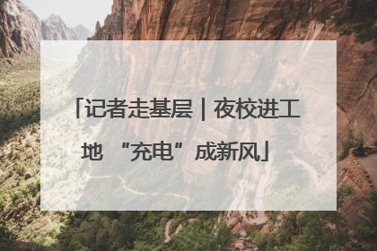 记者走基层｜夜校进工地 “充电”成新风