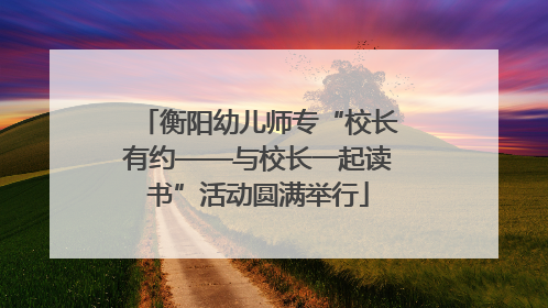 衡阳幼儿师专“校长有约——与校长一起读书”活动圆满举行