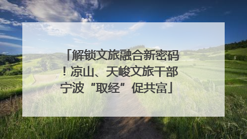 解锁文旅融合新密码！凉山、天峻文旅干部宁波“取经”促共富