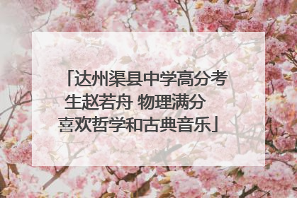 达州渠县中学高分考生赵若舟 物理满分 喜欢哲学和古典音乐