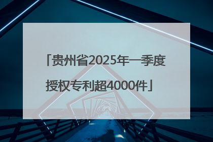 贵州省2025年一季度授权专利超4000件