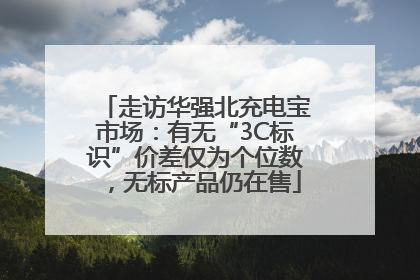 走访华强北充电宝市场：有无“3C标识”价差仅为个位数，无标产品仍在售