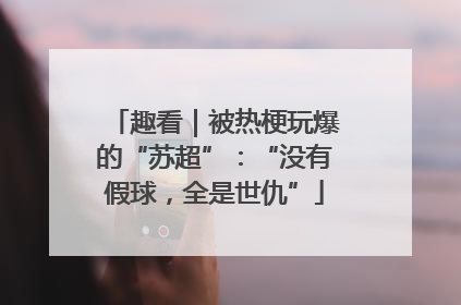 趣看｜被热梗玩爆的“苏超”：“没有假球，全是世仇”
