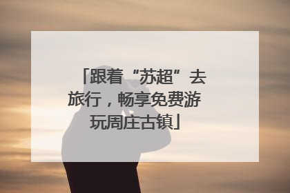 跟着“苏超”去旅行，畅享免费游玩周庄古镇