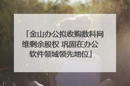 金山办公拟收购数科网维剩余股权 巩固在办公软件领域领先地位