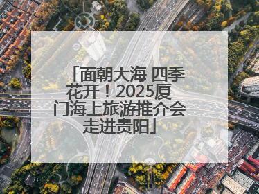 面朝大海 四季花开！2025厦门海上旅游推介会走进贵阳