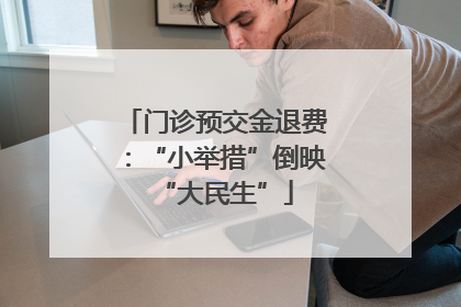 门诊预交金退费：“小举措”倒映“大民生”