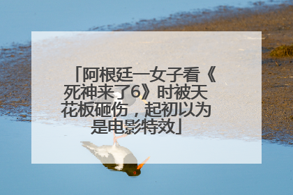阿根廷一女子看《死神来了6》时被天花板砸伤，起初以为是电影特效