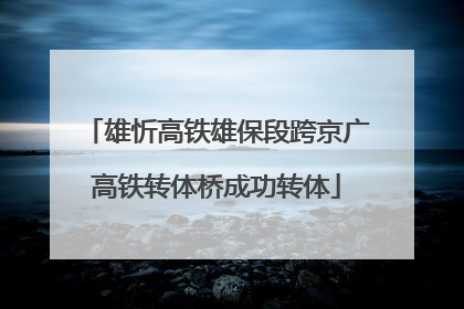 雄忻高铁雄保段跨京广高铁转体桥成功转体