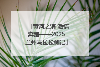 黄河之滨 激情奔跑——2025兰州马拉松侧记