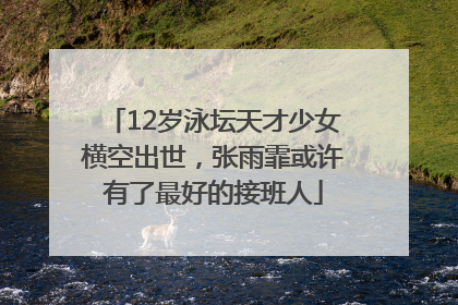 12岁泳坛天才少女横空出世，张雨霏或许有了最好的接班人