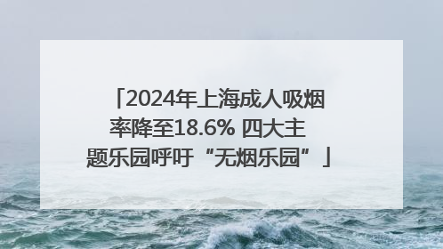 2024年上海成人吸烟率降至18.6% 四大主题乐园呼吁“无烟乐园”