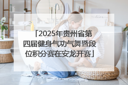 2025年贵州省第四届健身气功气舞暨段位积分赛在安龙开赛