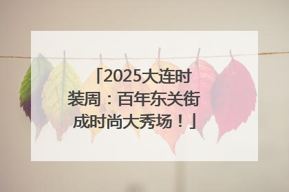2025大连时装周：百年东关街成时尚大秀场！