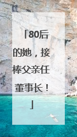 80后的她，接棒父亲任董事长！