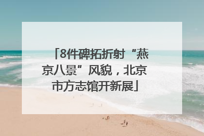 8件碑拓折射“燕京八景”风貌，北京市方志馆开新展