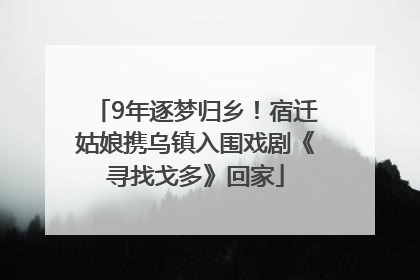 9年逐梦归乡！宿迁姑娘携乌镇入围戏剧《寻找戈多》回家