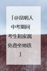 @昆明人 中考期间考生和家属免费坐地铁